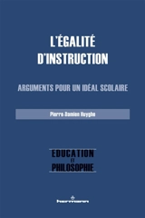 L'égalité d'instruction : arguments pour un idéal scolaire - Pierre-Damien Huyghe