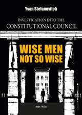 Wise men not so wise : investigation into the Constitutional Council - Yvan Stefanovitch