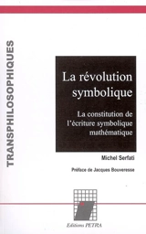 La révolution symbolique : la constitution de l'écriture symbolique mathématique - Michel Serfati