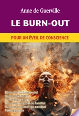 Le burn-out : pour un éveil de conscience : burn-out professionnel, burn-out étudiant, burn-out conjugal, burn-out parental ou familial, burn-out collectif ou sociétal, témoignages - Anne de Guerville
