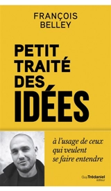Petit traité des idées à l'usage de ceux qui veulent se faire entendre - François Belley