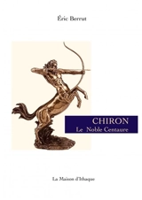 Chiron, le noble Centaure - Eric Berrut