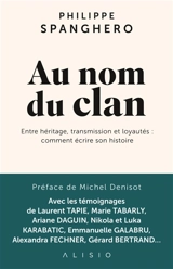 Au nom du clan : entre héritage, transmission et loyautés : comment écrire son histoire - Philippe Spanghero