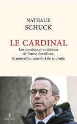 Le cardinal : les combats et ambitions de Bruno Retailleau, le nouvel homme fort de la droite - Nathalie Schuck
