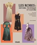 Les robes : histoire, technique et culture : une étude de la mode féminine de la Renaissance à nos jours - Lydia Edwards