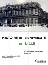 Histoire de l'université de Lille. Vol. 1. Des origines douaisiennes à mai 1968