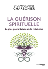 La guérison spirituelle : le plus grand tabou de la médecine - Jean-Jacques Charbonier