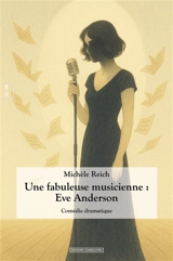 Une fabuleuse musicienne : Eve Anderson : comédie dramatique - Michèle Reich