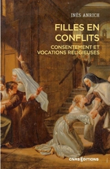 Filles en conflits : consentement et vocations religieuses : France-Espagne, XIXe siècle - Inès Anrich