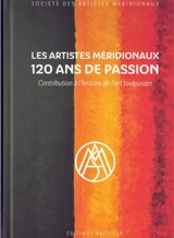 Les artistes méridionaux : 120 ans de passion : contribution à l'histoire de l'art toulousain - Société des artistes méridionaux