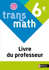 Transmath 6e, cycle 3 : livre du professeur : nouveau programme 2025
