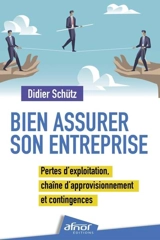 Bien assurer son entreprise : pertes d'exploitation, chaîne d'approvisionnement et contingences - Didier Schütz