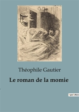 Le roman de la momie : Une exploration romanesque de l'Egypte antique à travers le prisme de la découverte archéologique. - Gautier, Theophile