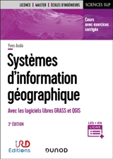 Systèmes d'information géographique : avec les logiciels libres Grass et QGIS : cours avec exercices corrigés - Yves Auda