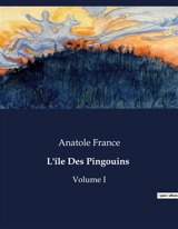 L'île Des Pingouins : Volume I - Anatole France
