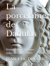 La porcelaine de Daoulas : Histoire d'une fabrique éphémère (1855-1891) - Jean-Luc Deuffic