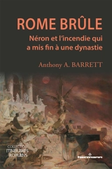 Rome brûle : Néron et l'incendie qui a mis fin à une dynastie - Anthony A. Barrett