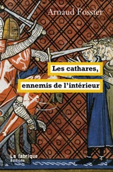 Les cathares, ennemis de l'intérieur - Arnaud Fossier