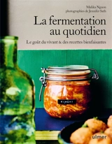 La fermentation au quotidien : le goût du vivant & des recettes bienfaisantes - Malika Nguon