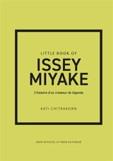 Little book of Issey Miyake : l'histoire d'un créateur de légende : non officiel et non autorisé - Kati Chitrakorn