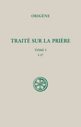 Traité sur la prière. Vol. 1. 1-17 - Origène