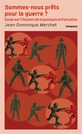 Sommes-nous prêts pour la guerre ? : essai sur l'illusion de la puissance française - Jean-Dominique Merchet