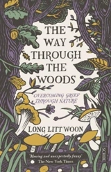 Way Through the Woods : Overcoming Grief Through Nature - Litt Woon Long