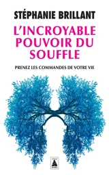 L'incroyable pouvoir du souffle : prenez les commandes de votre vie : essai - Stéphanie Brillant