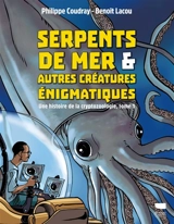 Une histoire de la cryptozoologie. Vol. 1. Serpents de mer & autres créatures énigmatiques - Philippe Coudray