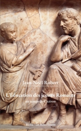 L'éducation des jeunes Romains au temps de Cicéron - Jean-Noël Robert