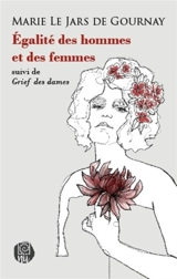 Egalité des hommes et des femmes suivi de Grief des dames - Marie Le Jars de Gournay