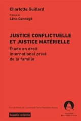 Justice conflictuelle et justice matérielle : étude en droit international privé de la famille - Charlotte Guillard