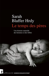 Le temps des pères : une histoire naturelle des hommes et des bébés - Sarah Blaffer Hrdy