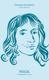 Pascal : l'intelligence du coeur - Fabien Amouroux