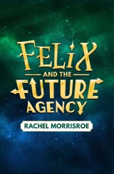 Felix and the Future Agency, Vol Vol. 1 - Rachel Morrisroe