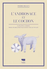 L'androsace et le cochon : la plante, l'animal : pour une relation plus juste avec le vivant - Pierre Rigaux