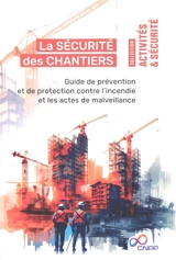 La sécurité des chantiers : guide de prévention et de protection contre l'incendie et les actes de malveillance - Centre national de prévention et de protection (France)