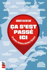 Ca s'est passé ici : 25 petites histoires derrière l'Histoire - André Duchesne