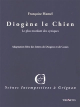Je suis Diogène le chien : adaptation des lettres de Diogène et Cratès - Françoise Hamel