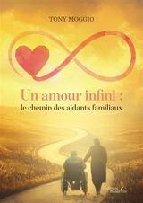 Un amour infini : le chemin des aidants familiaux - Tony Moggio