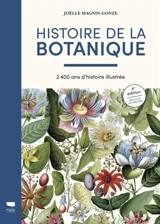 Histoire de la botanique : 2.400 ans d'histoire illustrée - Joëlle Magnin-Gonze
