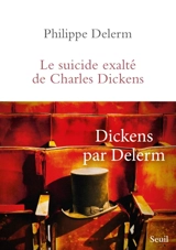 Le suicide exalté de Charles Dickens - Philippe Delerm