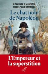 Le chat noir de Napoléon : l'empereur et la superstition - Alexandra W. Albertini