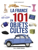 La France en 101 objets culte - Pierre Toromanoff