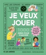 Je veux jouer : 1.000 idées pour s'amuser : un guide génial pour ne jamais s'ennuyer, de 4 à 12 ans