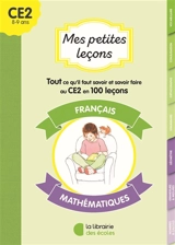 Mes petites leçons CE2 : français, mathématiques : tout ce qu'il faut savoir et savoir-faire au CE2 en 100 leçons
