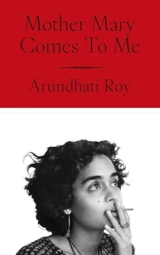 Mother Mary Comes to Me - Arundhati Roy
