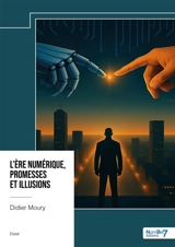 L'ère numérique, promesses et illusions - Moury Didier