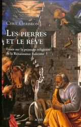 Les pierres et le rêve : essais sur la peinture religieuse de la Renaissance italienne - Cyril Gerbron