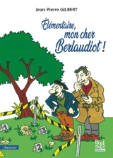 Elémentaire, mon cher Berlaudiot ! : pastiche policier en Berry : humour - Jean-Pierre Gilbert